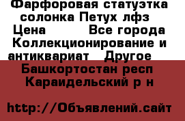 Фарфоровая статуэтка солонка Петух лфз › Цена ­ 750 - Все города Коллекционирование и антиквариат » Другое   . Башкортостан респ.,Караидельский р-н